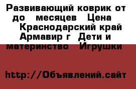 Развивающий коврик от 0 до 4 месяцев › Цена ­ 900 - Краснодарский край, Армавир г. Дети и материнство » Игрушки   